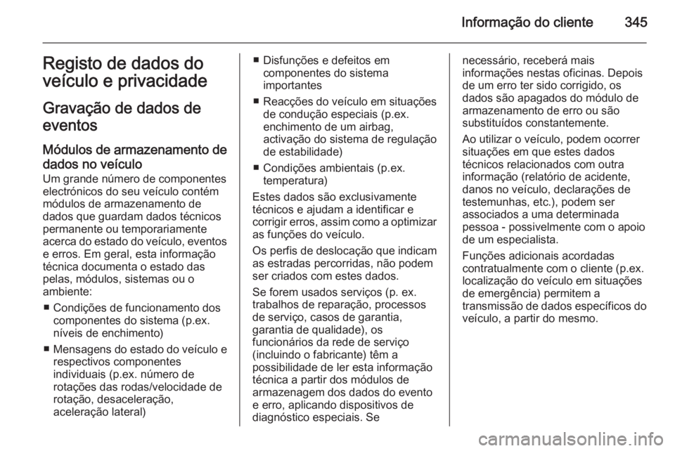 OPEL ASTRA J 2014.5  Manual de Instruções (in Portugues) Informação do cliente345Registo de dados do
veículo e privacidade
Gravação de dados de
eventos
Módulos de armazenamento de dados no veículo
Um grande número de componentes
electrónicos do seu