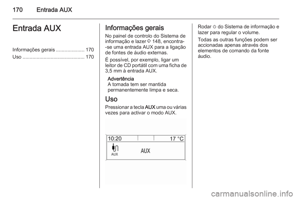 OPEL ASTRA J 2015  Manual de Informação e Lazer (in Portugues) 170Entrada AUXEntrada AUXInformações gerais....................170
Uso ............................................ 170Informações gerais
No painel de controlo do Sistema de
informação e lazer  