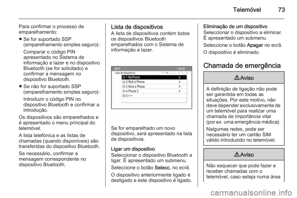 OPEL ASTRA J 2015  Manual de Informação e Lazer (in Portugues) Telemóvel73
Para confirmar o processo de
emparelhamento:
■ Se for suportado SSP (emparelhamento simples seguro):
Comparar o código PIN
apresentado no Sistema de
informação e lazer e no dispositi