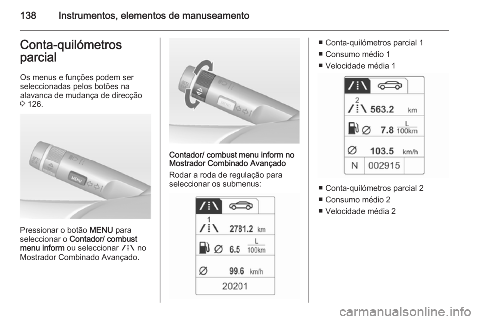 OPEL ASTRA J 2015  Manual de Instruções (in Portugues) 138Instrumentos, elementos de manuseamentoConta-quilómetros
parcial
Os menus e funções podem ser
seleccionadas pelos botões na
alavanca de mudança de direcção
3  126.
Pressionar o botão  MENU 