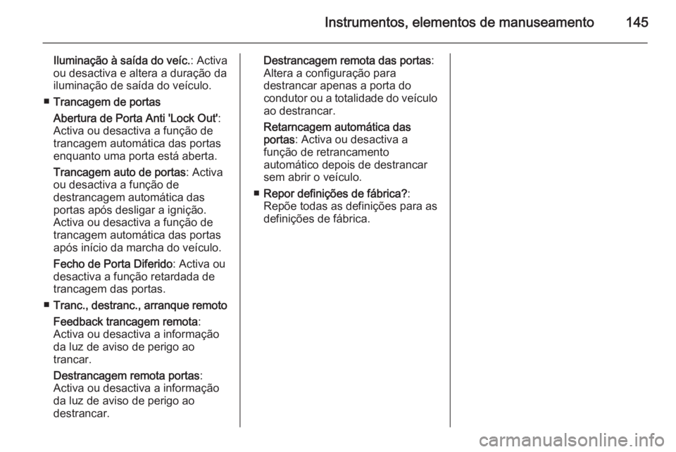 OPEL ASTRA J 2015  Manual de Instruções (in Portugues) Instrumentos, elementos de manuseamento145
Iluminação à saída do veíc.: Activa
ou desactiva e altera a duração da
iluminação de saída do veículo.
■ Trancagem de portas
Abertura de Porta A