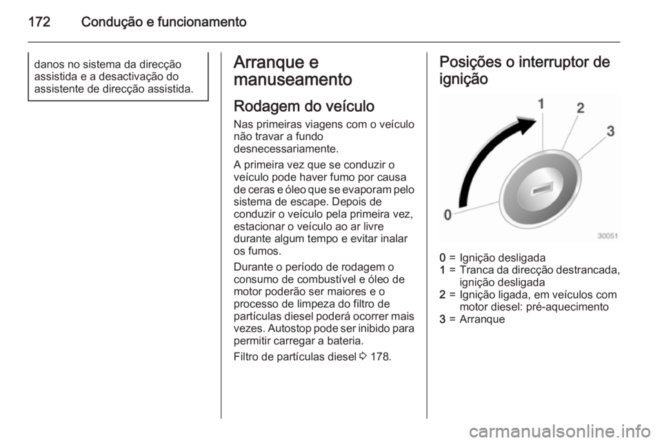 OPEL ASTRA J 2015  Manual de Instruções (in Portugues) 172Condução e funcionamentodanos no sistema da direcção
assistida e a desactivação do
assistente de direcção assistida.Arranque e
manuseamento
Rodagem do veículo
Nas primeiras viagens com o v