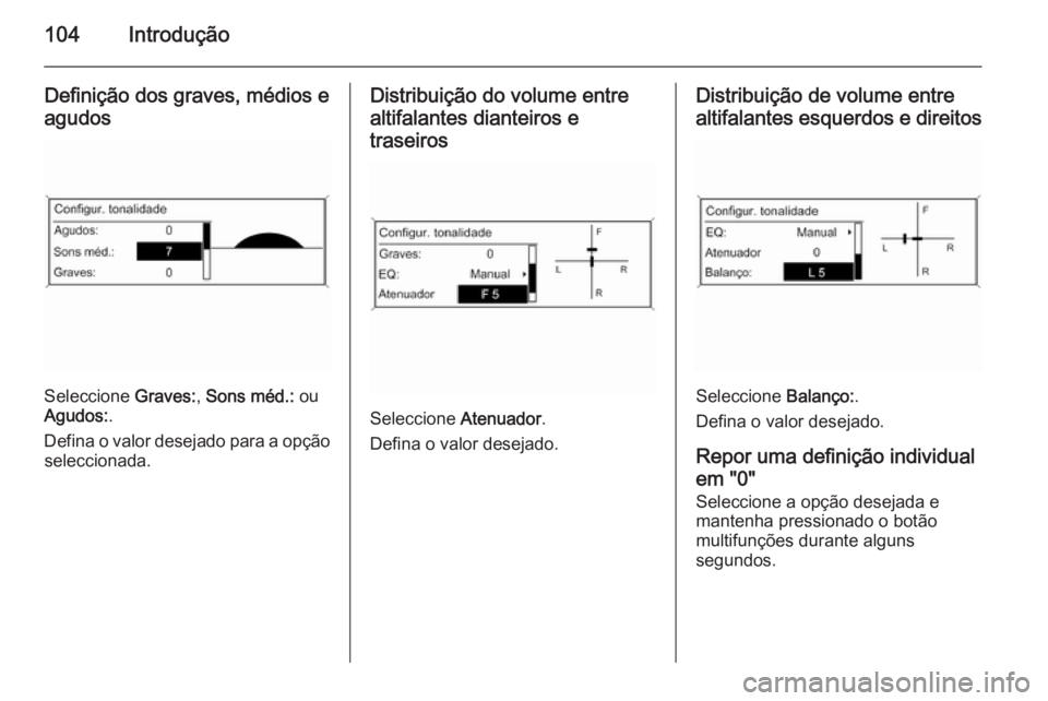 OPEL ASTRA J 2015.5  Manual de Informação e Lazer (in Portugues) 104Introdução
Definição dos graves, médios eagudos
Seleccione  Graves:, Sons méd.:  ou
Agudos: .
Defina o valor desejado para a opção seleccionada.
Distribuição do volume entre
altifalantes 