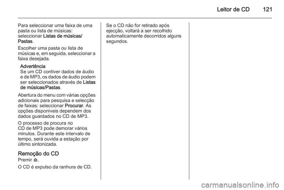 OPEL ASTRA J 2015.5  Manual de Informação e Lazer (in Portugues) Leitor de CD121
Para seleccionar uma faixa de uma
pasta ou lista de músicas:
seleccionar  Listas de músicas/
Pastas .
Escolher uma pasta ou lista de
músicas e, em seguida, seleccionar a faixa desej