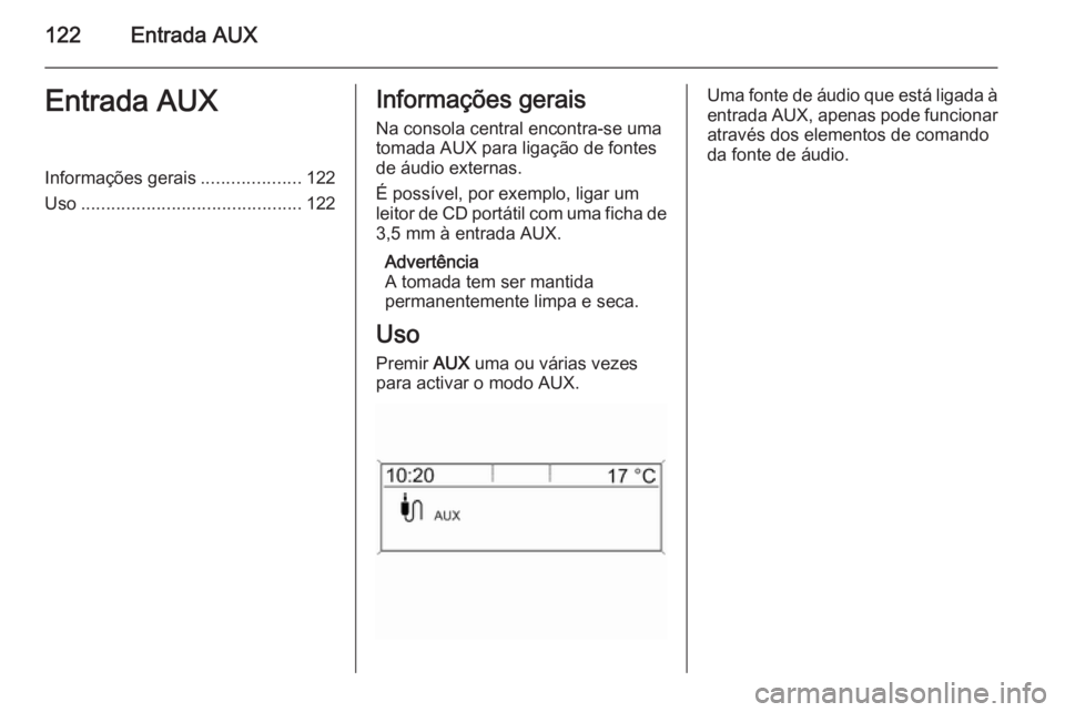 OPEL ASTRA J 2015.5  Manual de Informação e Lazer (in Portugues) 122Entrada AUXEntrada AUXInformações gerais....................122
Uso ............................................ 122Informações gerais
Na consola central encontra-se uma
tomada AUX para ligaç