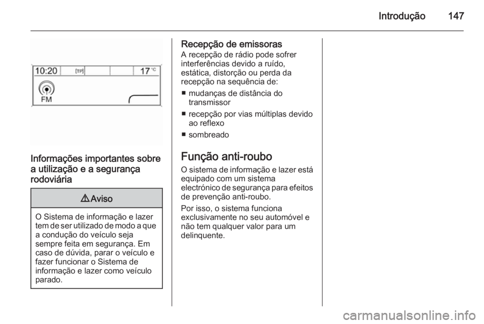 OPEL ASTRA J 2015.5  Manual de Informação e Lazer (in Portugues) Introdução147
Informações importantes sobre
a utilização e a segurança
rodoviária
9 Aviso
O Sistema de informação e lazer
tem de ser utilizado de modo a que a condução do veículo seja
sem