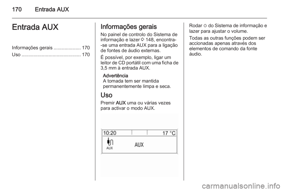 OPEL ASTRA J 2015.5  Manual de Informação e Lazer (in Portugues) 170Entrada AUXEntrada AUXInformações gerais....................170
Uso ............................................ 170Informações gerais
No painel de controlo do Sistema de
informação e lazer  