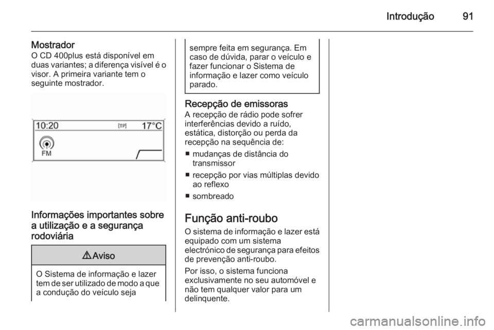 OPEL ASTRA J 2015.5  Manual de Informação e Lazer (in Portugues) Introdução91
MostradorO CD 400plus está disponível em
duas variantes; a diferença visível é o visor. A primeira variante tem o
seguinte mostrador.
Informações importantes sobre
a utilização