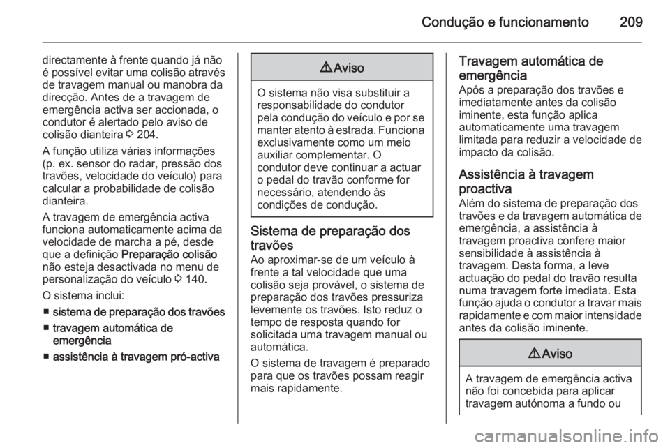 OPEL ASTRA J 2015.75 Manual de Instruções (in Portugues) Condução e funcionamento209
directamente à frente quando já não
é possível evitar uma colisão através de travagem manual ou manobra da
direcção. Antes de a travagem de
emergência activa se OPEL ASTRA J 2015.75 Manual de Instruções (in Portugues) Condução e funcionamento209
directamente à frente quando já não
é possível evitar uma colisão através de travagem manual ou manobra da
direcção. Antes de a travagem de
emergência activa se