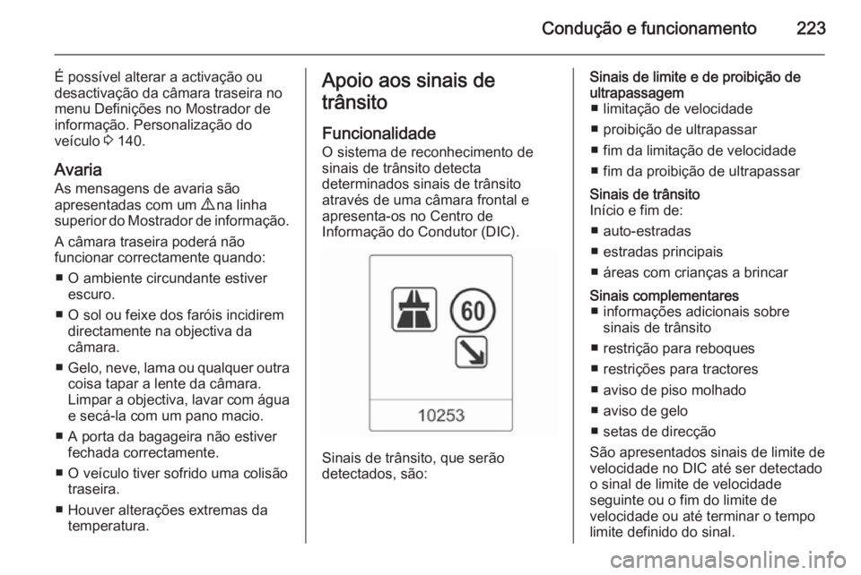 OPEL ASTRA J 2015.75 Manual de Instruções (in Portugues) Condução e funcionamento223
É possível alterar a activação ou
desactivação da câmara traseira no
menu Definições no Mostrador de
informação. Personalização do
veículo 3 140.
Avaria
As OPEL ASTRA J 2015.75 Manual de Instruções (in Portugues) Condução e funcionamento223
É possível alterar a activação ou
desactivação da câmara traseira no
menu Definições no Mostrador de
informação. Personalização do
veículo 3 140.
Avaria
As