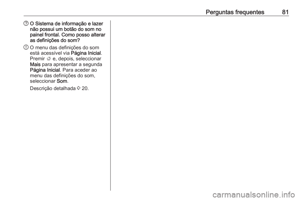 OPEL ASTRA J 2016  Manual de Informação e Lazer (in Portugues) Perguntas frequentes81?O Sistema de informação e lazer
não possui um botão do som no
painel frontal. Como posso alterar
as definições do som?
! O menu das definições do som
está acessível vi