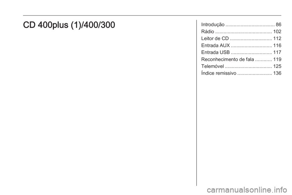 OPEL ASTRA J 2016  Manual de Informação e Lazer (in Portugues) Introdução.................................... 86
Rádio ......................................... 102
Leitor de CD ............................... 112
Entrada AUX .............................. 116