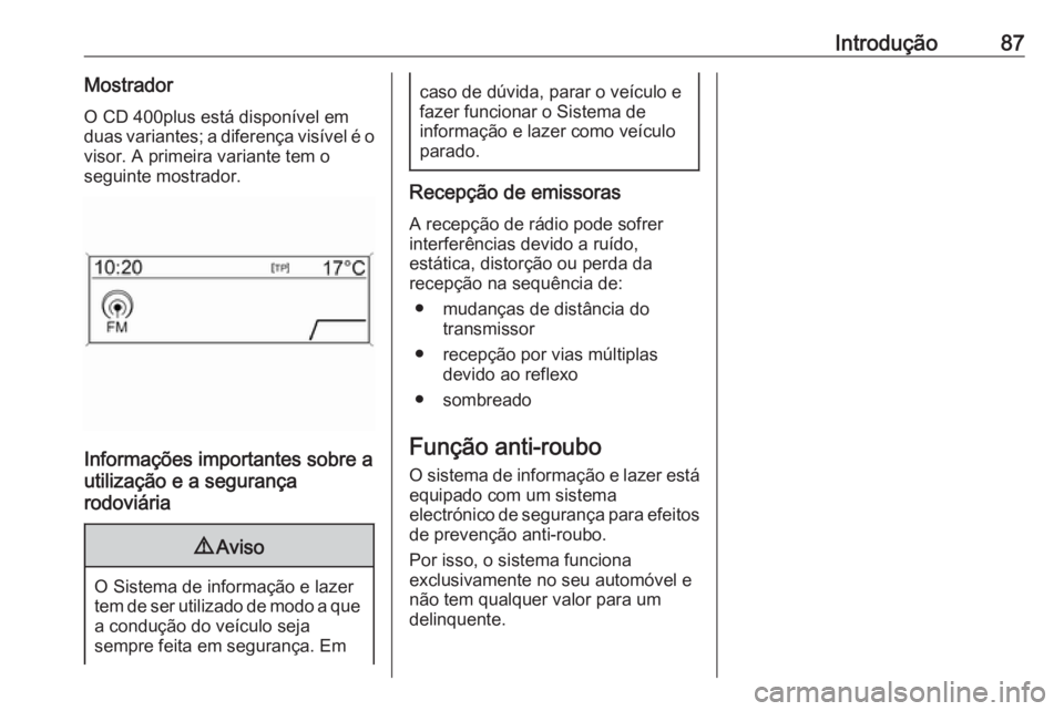 OPEL ASTRA J 2016  Manual de Informação e Lazer (in Portugues) Introdução87MostradorO CD 400plus está disponível em
duas variantes; a diferença visível é o visor. A primeira variante tem o
seguinte mostrador.
Informações importantes sobre a
utilização 