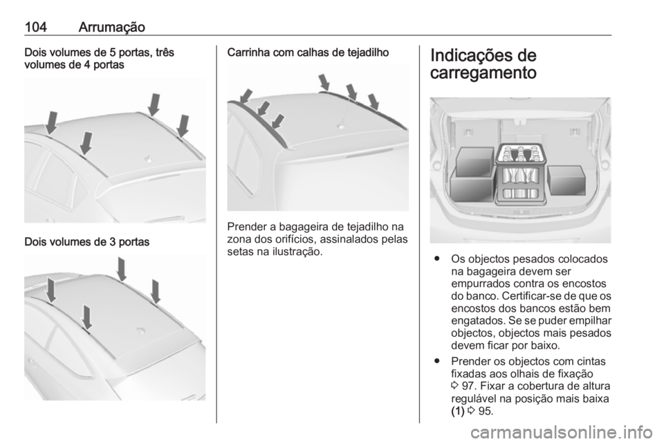 OPEL ASTRA J 2016.5  Manual de Instruções (in Portugues) 104ArrumaçãoDois volumes de 5 portas, trêsvolumes de 4 portas
Dois volumes de 3 portas
Carrinha com calhas de tejadilho
Prender a bagageira de tejadilho na
zona dos orifícios, assinalados pelas se