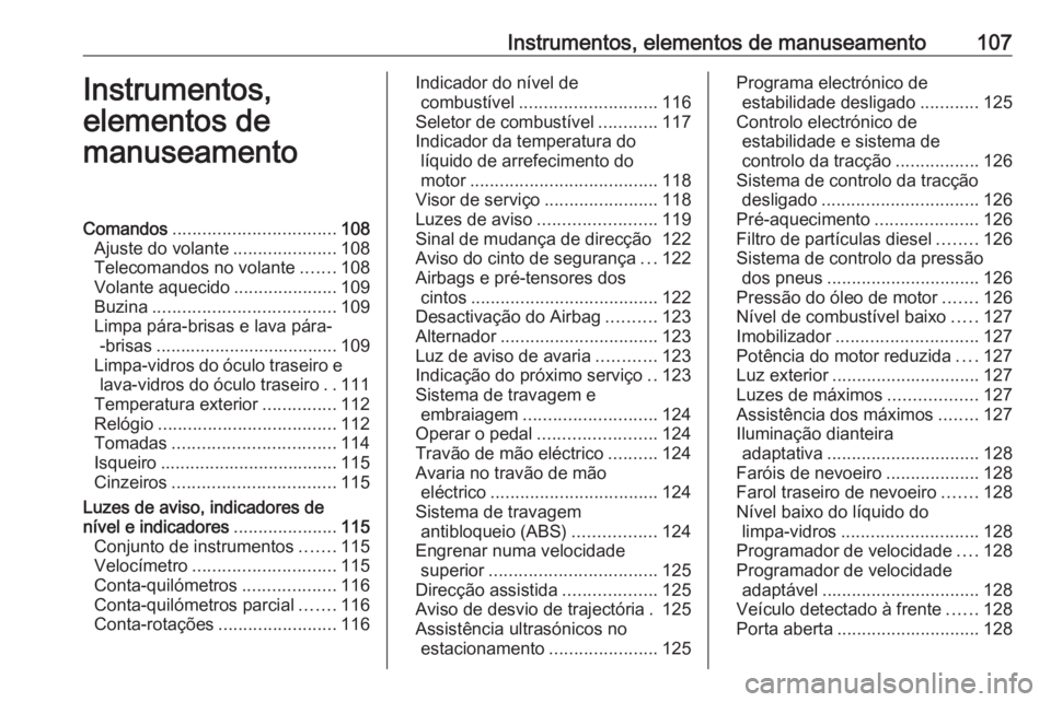 OPEL ASTRA J 2016.5  Manual de Instruções (in Portugues) Instrumentos, elementos de manuseamento107Instrumentos,
elementos de
manuseamentoComandos ................................. 108
Ajuste do volante .....................108
Telecomandos no volante .....