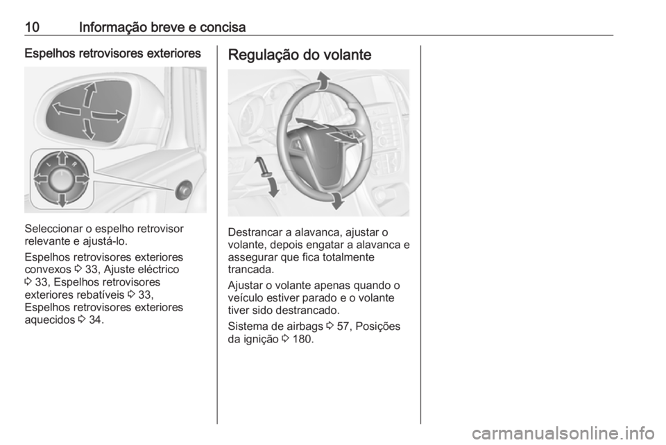 OPEL ASTRA J 2016.5  Manual de Instruções (in Portugues) 10Informação breve e concisaEspelhos retrovisores exteriores
Seleccionar o espelho retrovisor
relevante e ajustá-lo.
Espelhos retrovisores exteriores
convexos  3 33, Ajuste eléctrico
3  33, Espelh