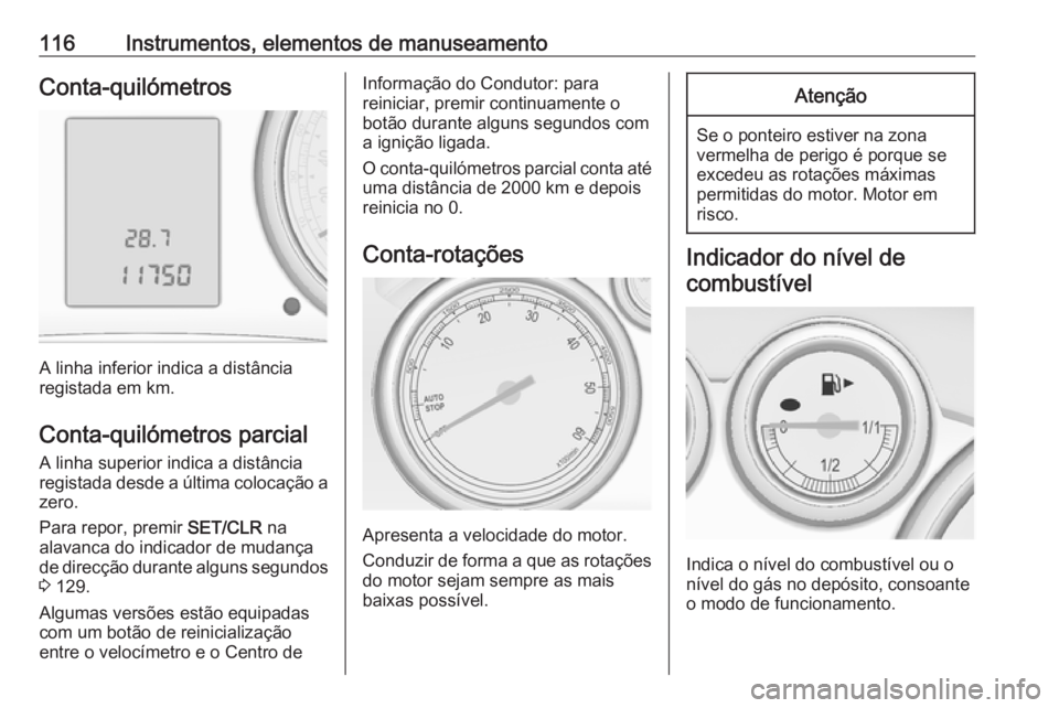 OPEL ASTRA J 2016.5  Manual de Instruções (in Portugues) 116Instrumentos, elementos de manuseamentoConta-quilómetros
A linha inferior indica a distância
registada em km.
Conta-quilómetros parcial A linha superior indica a distância
registada desde a úl