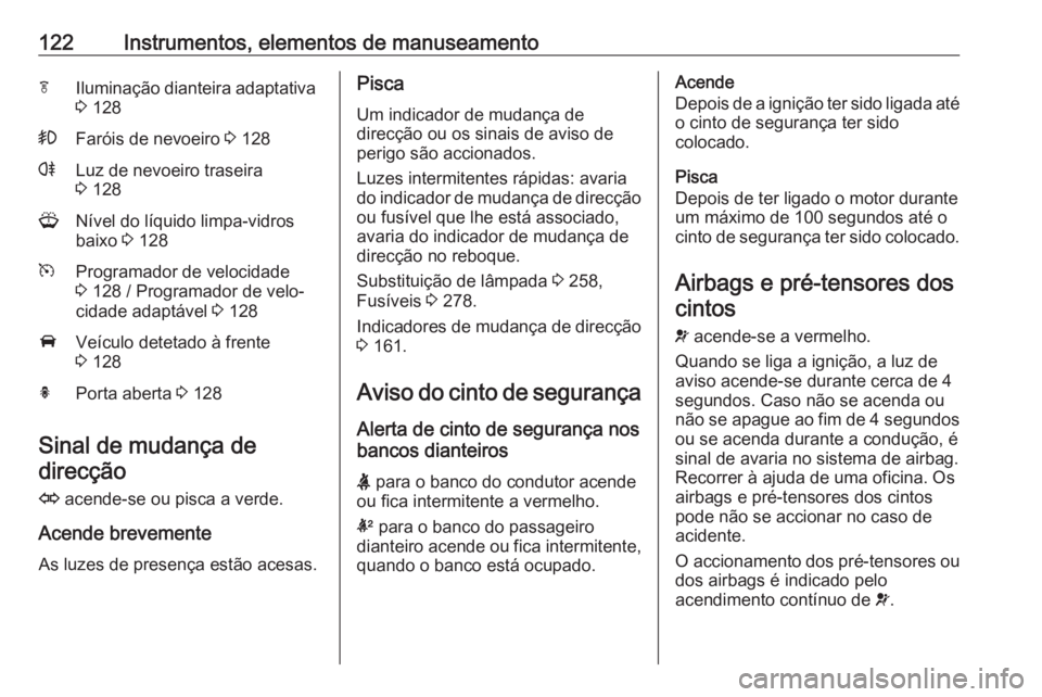 OPEL ASTRA J 2016.5  Manual de Instruções (in Portugues) 122Instrumentos, elementos de manuseamentofIluminação dianteira adaptativa
3  128>Faróis de nevoeiro  3 128rLuz de nevoeiro traseira
3  128GNível do líquido limpa-vidros
baixo  3 128mProgramador 