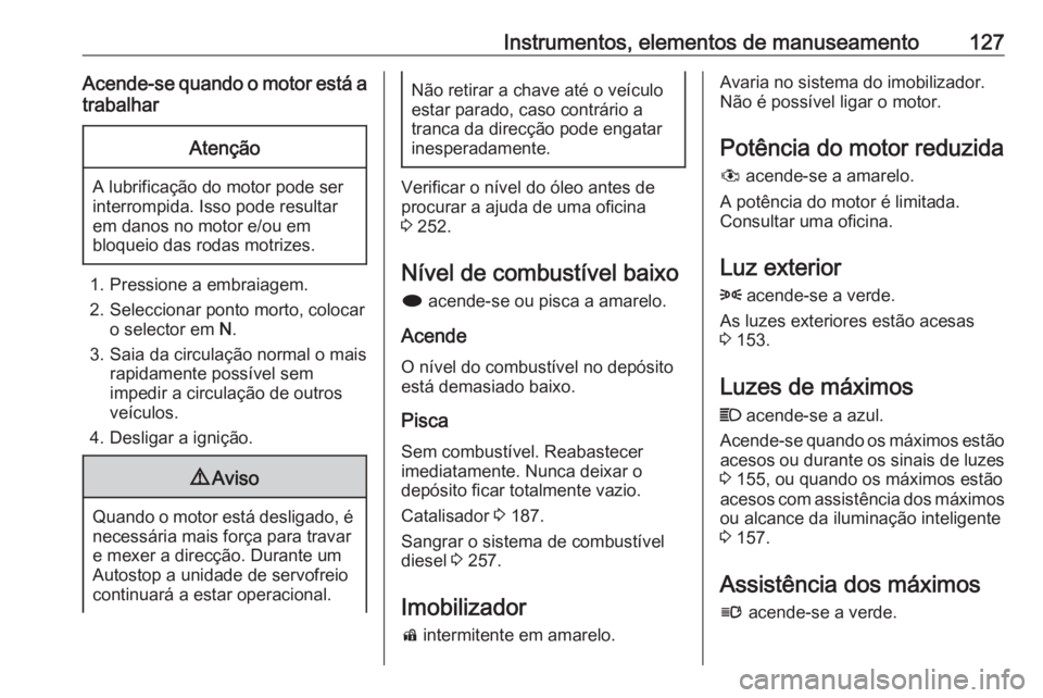 OPEL ASTRA J 2016.5  Manual de Instruções (in Portugues) Instrumentos, elementos de manuseamento127Acende-se quando o motor está atrabalharAtenção
A lubrificação do motor pode ser
interrompida. Isso pode resultar em danos no motor e/ou em
bloqueio das 