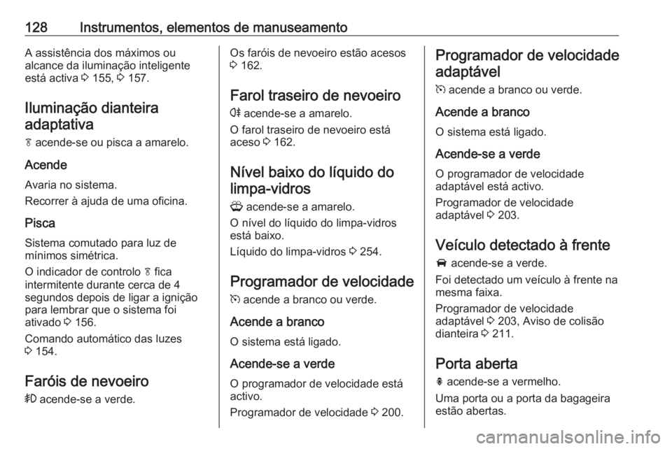 OPEL ASTRA J 2016.5  Manual de Instruções (in Portugues) 128Instrumentos, elementos de manuseamentoA assistência dos máximos ou
alcance da iluminação inteligente
está activa  3 155,  3 157.
Iluminação dianteira adaptativa
f  acende-se ou pisca a amar