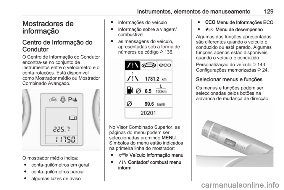 OPEL ASTRA J 2016.5  Manual de Instruções (in Portugues) Instrumentos, elementos de manuseamento129Mostradores de
informação
Centro de Informação do
Condutor
O Centro de Informação do Condutor encontra-se no conjunto de
instrumentos entre o velocímet