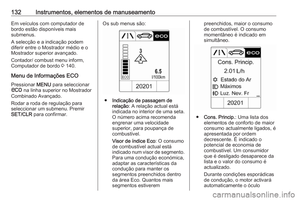 OPEL ASTRA J 2016.5  Manual de Instruções (in Portugues) 132Instrumentos, elementos de manuseamentoEm veículos com computador de
bordo estão disponíveis mais
submenus.
A selecção e a indicação podem
diferir entre o Mostrador médio e o
Mostrador supe