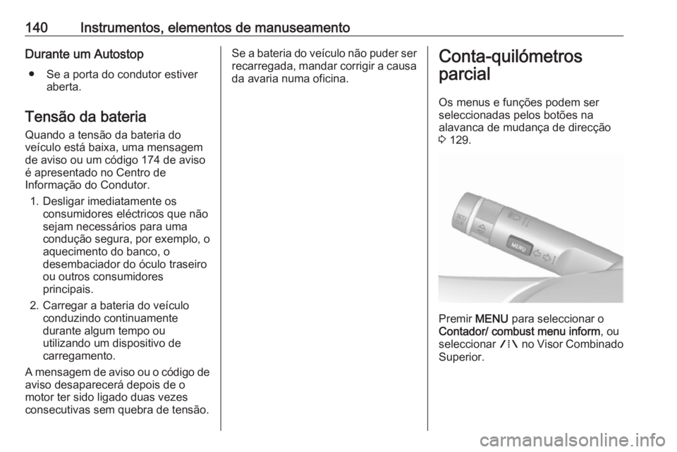OPEL ASTRA J 2016.5  Manual de Instruções (in Portugues) 140Instrumentos, elementos de manuseamentoDurante um Autostop● Se a porta do condutor estiver aberta.
Tensão da bateria
Quando a tensão da bateria do
veículo está baixa, uma mensagem
de aviso ou