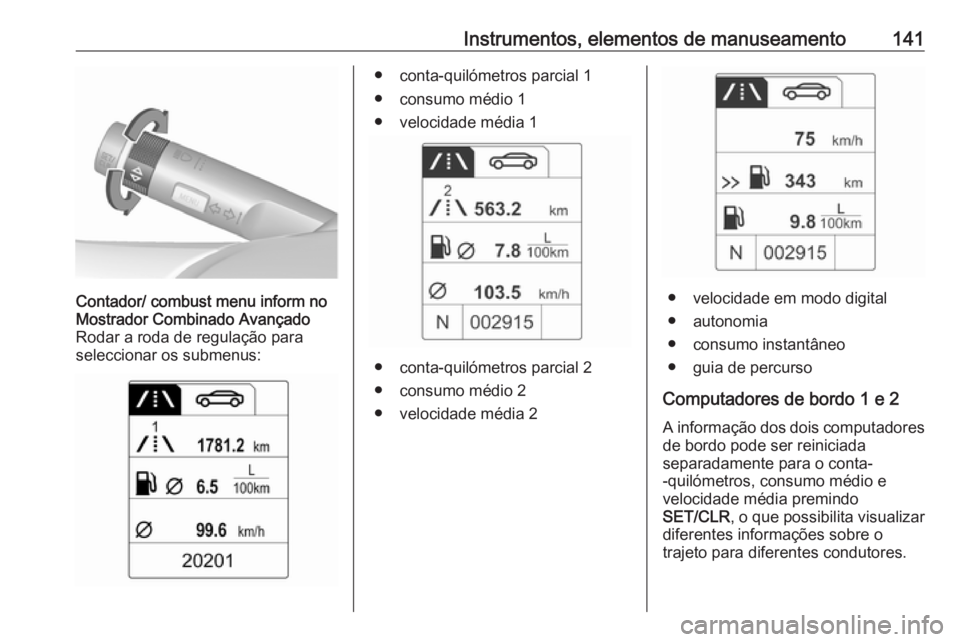 OPEL ASTRA J 2016.5  Manual de Instruções (in Portugues) Instrumentos, elementos de manuseamento141Contador/ combust menu inform no
Mostrador Combinado Avançado
Rodar a roda de regulação para
seleccionar os submenus:● conta-quilómetros parcial 1
● c