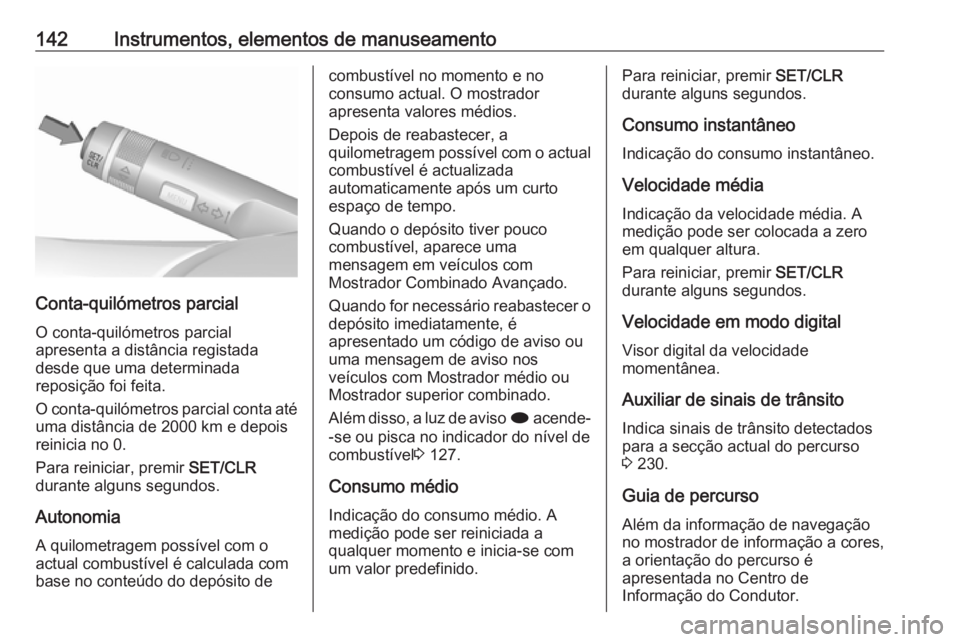 OPEL ASTRA J 2016.5  Manual de Instruções (in Portugues) 142Instrumentos, elementos de manuseamento
Conta-quilómetros parcial
O conta-quilómetros parcial
apresenta a distância registada
desde que uma determinada
reposição foi feita.
O conta-quilómetro