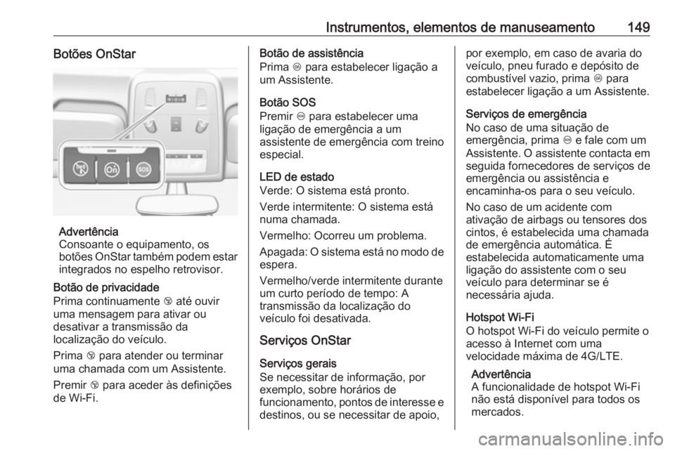 OPEL ASTRA J 2016.5  Manual de Instruções (in Portugues) Instrumentos, elementos de manuseamento149Botões OnStar
Advertência
Consoante o equipamento, os
botões OnStar também podem estar integrados no espelho retrovisor.
Botão de privacidade
Prima conti