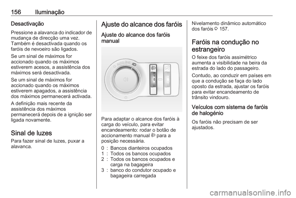 OPEL ASTRA J 2016.5  Manual de Instruções (in Portugues) 156IluminaçãoDesactivaçãoPressione a alavanca do indicador de
mudança de direcção uma vez.
Também é desactivada quando os
faróis de nevoeiro são ligados.
Se um sinal de máximos for
acciona