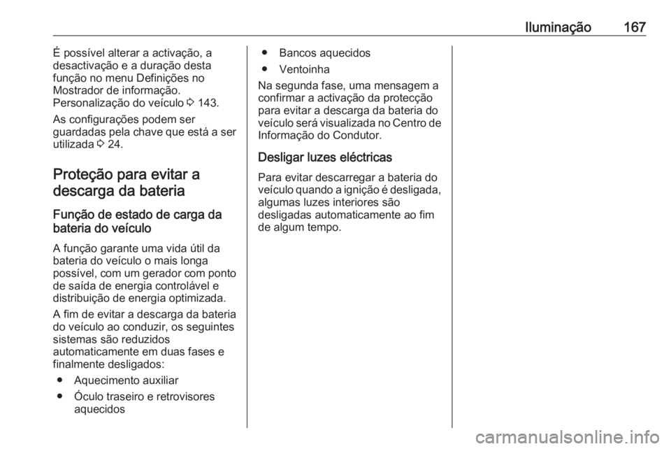 OPEL ASTRA J 2016.5  Manual de Instruções (in Portugues) Iluminação167É possível alterar a activação, a
desactivação e a duração desta
função no menu Definições no
Mostrador de informação.
Personalização do veículo  3 143.
As configuraç