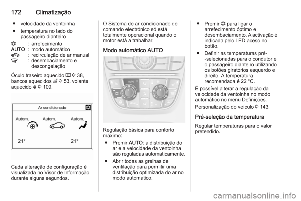 OPEL ASTRA J 2016.5  Manual de Instruções (in Portugues) 172Climatização● velocidade da ventoinha
● temperatura no lado do passageiro dianteiron:arrefecimentoAUTO:modo automático4:recirculação de ar manualV:desembaciamento e
descongelação
Óculo 
