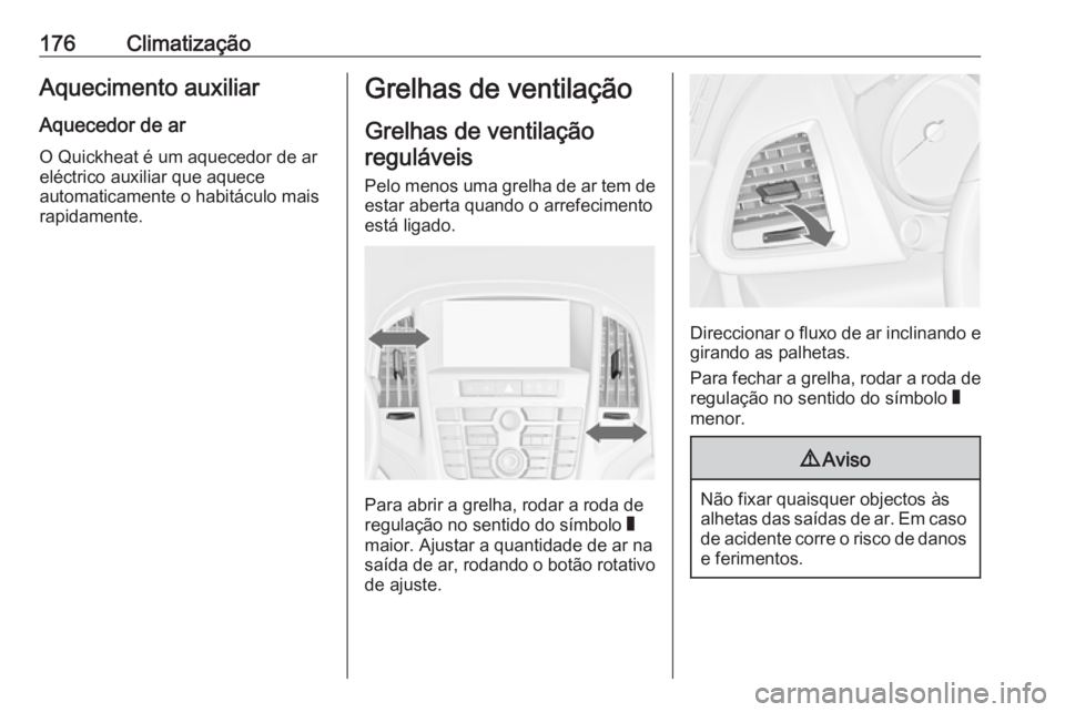 OPEL ASTRA J 2016.5  Manual de Instruções (in Portugues) 176ClimatizaçãoAquecimento auxiliarAquecedor de ar
O Quickheat é um aquecedor de ar
eléctrico auxiliar que aquece
automaticamente o habitáculo mais
rapidamente.Grelhas de ventilação
Grelhas de 