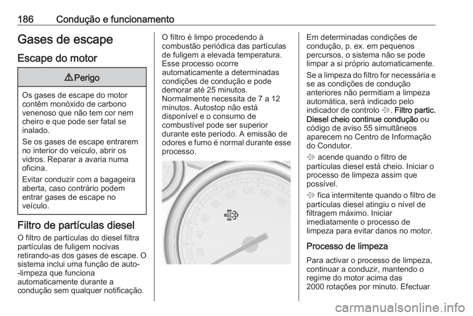 OPEL ASTRA J 2016.5  Manual de Instruções (in Portugues) 186Condução e funcionamentoGases de escapeEscape do motor9 Perigo
Os gases de escape do motor
contêm monóxido de carbono
venenoso que não tem cor nem
cheiro e que pode ser fatal se
inalado.
Se os