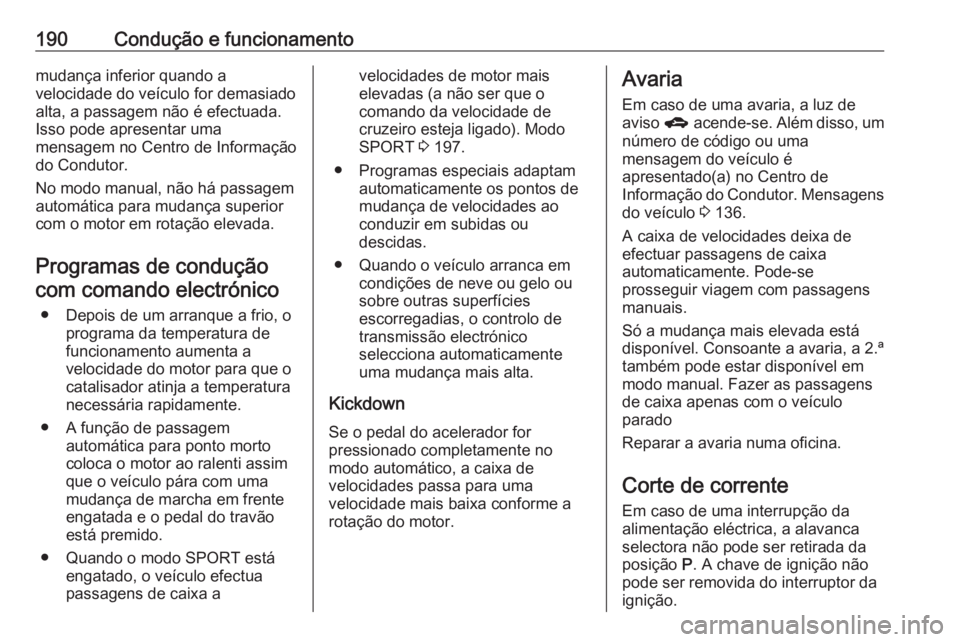 OPEL ASTRA J 2016.5  Manual de Instruções (in Portugues) 190Condução e funcionamentomudança inferior quando a
velocidade do veículo for demasiado
alta, a passagem não é efectuada.
Isso pode apresentar uma
mensagem no Centro de Informação
do Condutor