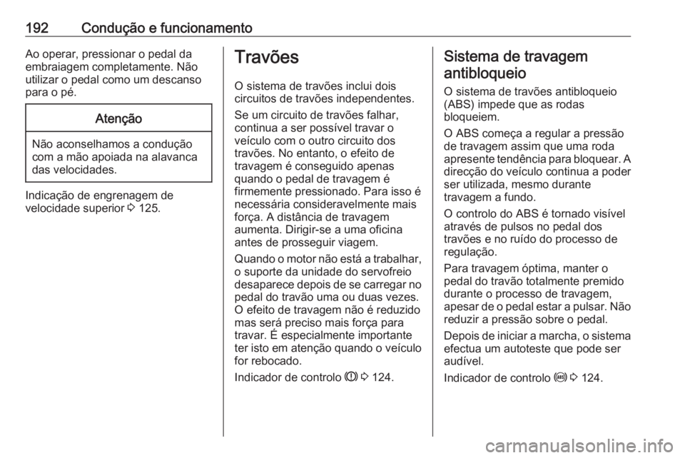 OPEL ASTRA J 2016.5  Manual de Instruções (in Portugues) 192Condução e funcionamentoAo operar, pressionar o pedal da
embraiagem completamente. Não
utilizar o pedal como um descanso
para o pé.Atenção
Não aconselhamos a condução
com a mão apoiada na