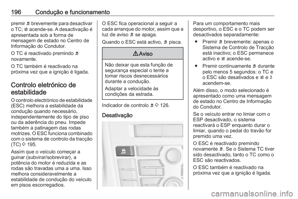 OPEL ASTRA J 2016.5  Manual de Instruções (in Portugues) 196Condução e funcionamentopremir b brevemente para desactivar
o TC;  k acende-se. A desactivação é
apresentada sob a forma de
mensagem de estado no Centro de
Informação do Condutor.
O TC é re