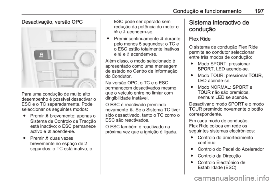 OPEL ASTRA J 2016.5  Manual de Instruções (in Portugues) Condução e funcionamento197Desactivação, versão OPC
Para uma condução de muito alto
desempenho é possível desactivar o
ESC e o TC separadamente. Pode
seleccionar os seguintes modos:
● Premi