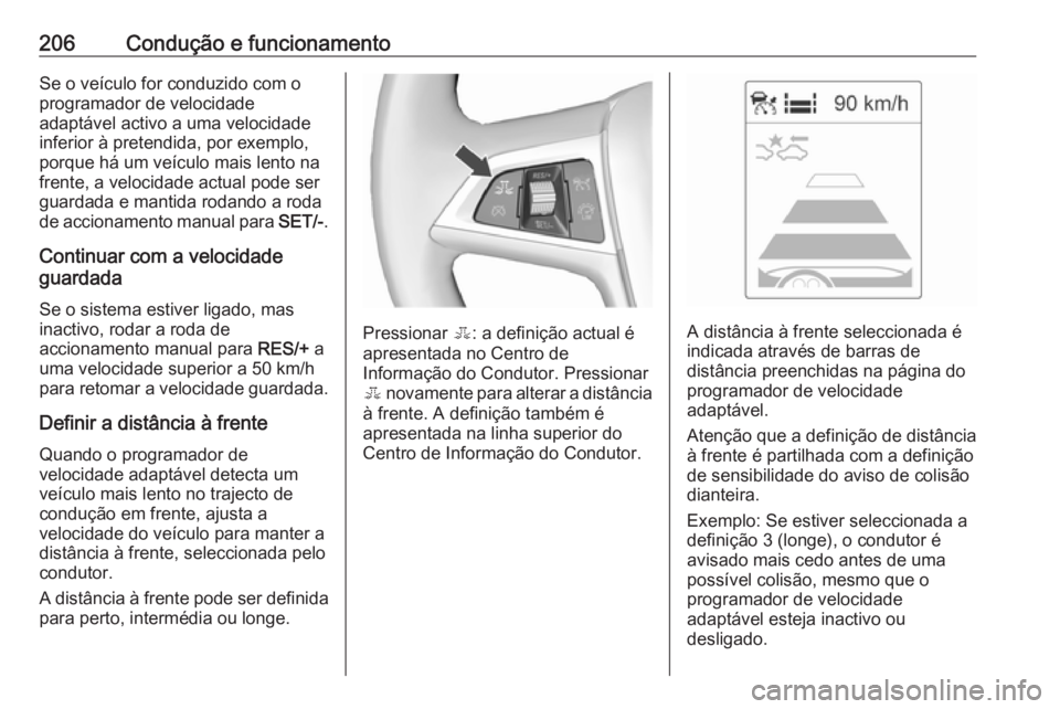 OPEL ASTRA J 2016.5  Manual de Instruções (in Portugues) 206Condução e funcionamentoSe o veículo for conduzido com o
programador de velocidade
adaptável activo a uma velocidade
inferior à pretendida, por exemplo,
porque há um veículo mais lento na
fr