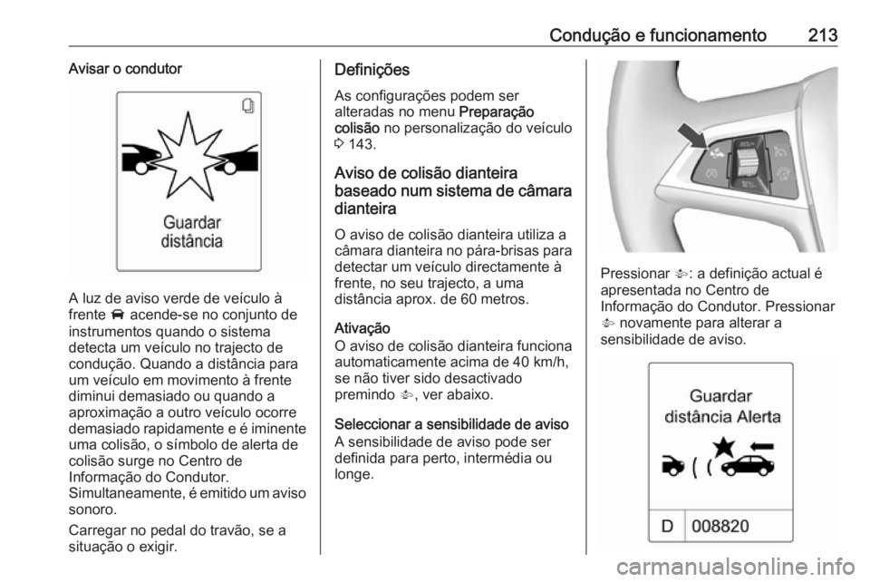 OPEL ASTRA J 2016.5  Manual de Instruções (in Portugues) Condução e funcionamento213Avisar o condutor
A luz de aviso verde de veículo à
frente  A acende-se no conjunto de
instrumentos quando o sistema
detecta um veículo no trajecto de
condução. Quand