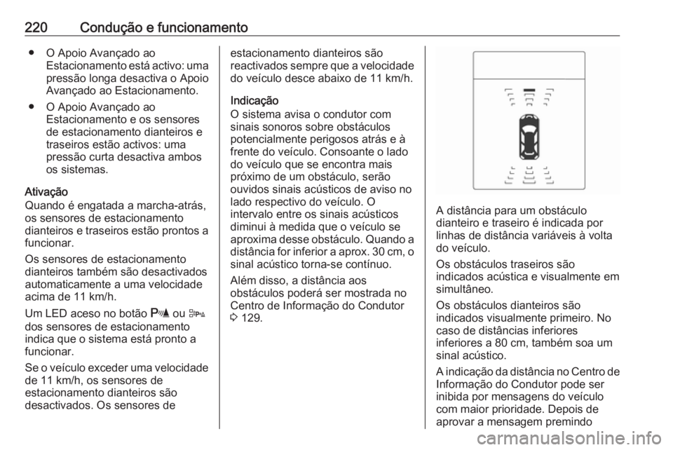 OPEL ASTRA J 2016.5  Manual de Instruções (in Portugues) 220Condução e funcionamento● O Apoio Avançado aoEstacionamento está activo: umapressão longa desactiva o Apoio
Avançado ao Estacionamento.
● O Apoio Avançado ao Estacionamento e os sensores