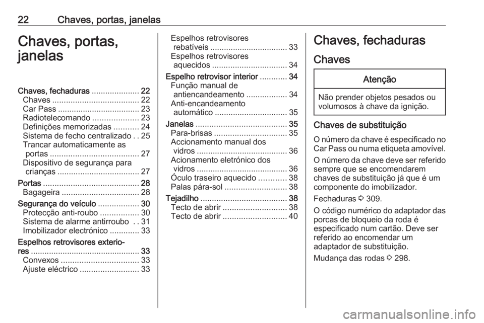 OPEL ASTRA J 2016.5  Manual de Instruções (in Portugues) 22Chaves, portas, janelasChaves, portas,
janelasChaves, fechaduras .....................22
Chaves ...................................... 22
Car Pass .................................... 23
Radioteleco