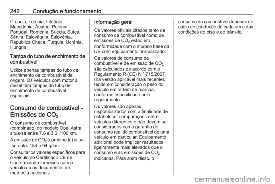 OPEL ASTRA J 2016.5  Manual de Instruções (in Portugues) 242Condução e funcionamentoCroácia, Letónia, Lituânia,
Macedónia, Áustria, Polónia,
Portugal, Roménia, Suécia, Suíça,
Sérvia, Eslováquia, Eslovénia,
República Checa, Turquia, Ucrânia,