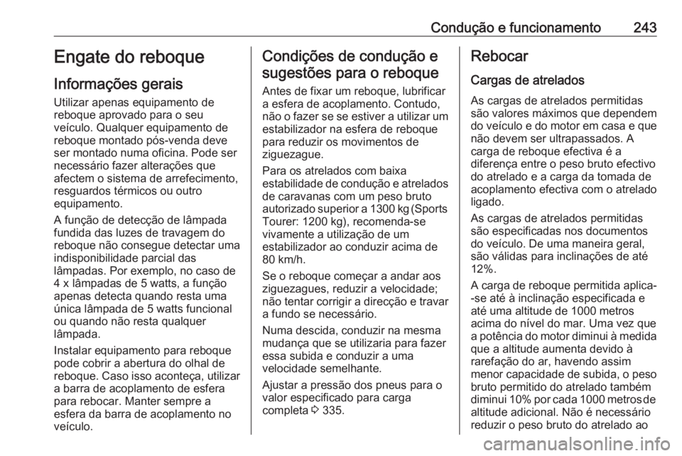 OPEL ASTRA J 2016.5  Manual de Instruções (in Portugues) Condução e funcionamento243Engate do reboque
Informações gerais Utilizar apenas equipamento de
reboque aprovado para o seu
veículo. Qualquer equipamento de reboque montado pós-venda deve
ser mon