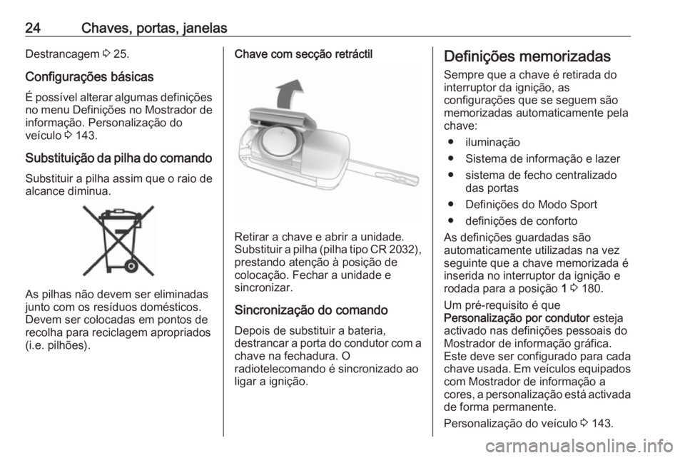 OPEL ASTRA J 2016.5  Manual de Instruções (in Portugues) 24Chaves, portas, janelasDestrancagem 3 25.
Configurações básicas
É possível alterar algumas definições
no menu Definições no Mostrador de
informação. Personalização do
veículo  3 143.
S
