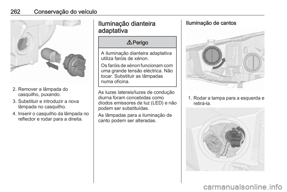 OPEL ASTRA J 2016.5  Manual de Instruções (in Portugues) 262Conservação do veículo
2. Remover a lâmpada docasquilho, puxando.
3. Substituir e introduzir a nova lâmpada no casquilho.
4. Inserir o casquilho da lâmpada no
reflector e rodar para a direita