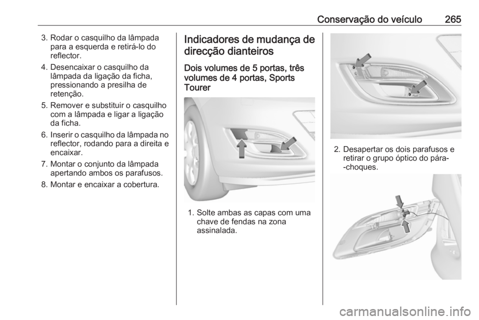 OPEL ASTRA J 2016.5  Manual de Instruções (in Portugues) Conservação do veículo2653. Rodar o casquilho da lâmpadapara a esquerda e retirá-lo do
reflector.
4. Desencaixar o casquilho da lâmpada da ligação da ficha,
pressionando a presilha de
retenç