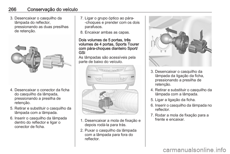OPEL ASTRA J 2016.5  Manual de Instruções (in Portugues) 266Conservação do veículo3. Desencaixar o casquilho dalâmpada do reflector,
pressionando as duas presilhas
de retenção.
4. Desencaixar o conector da ficha do casquilho da lâmpada,
pressionando 