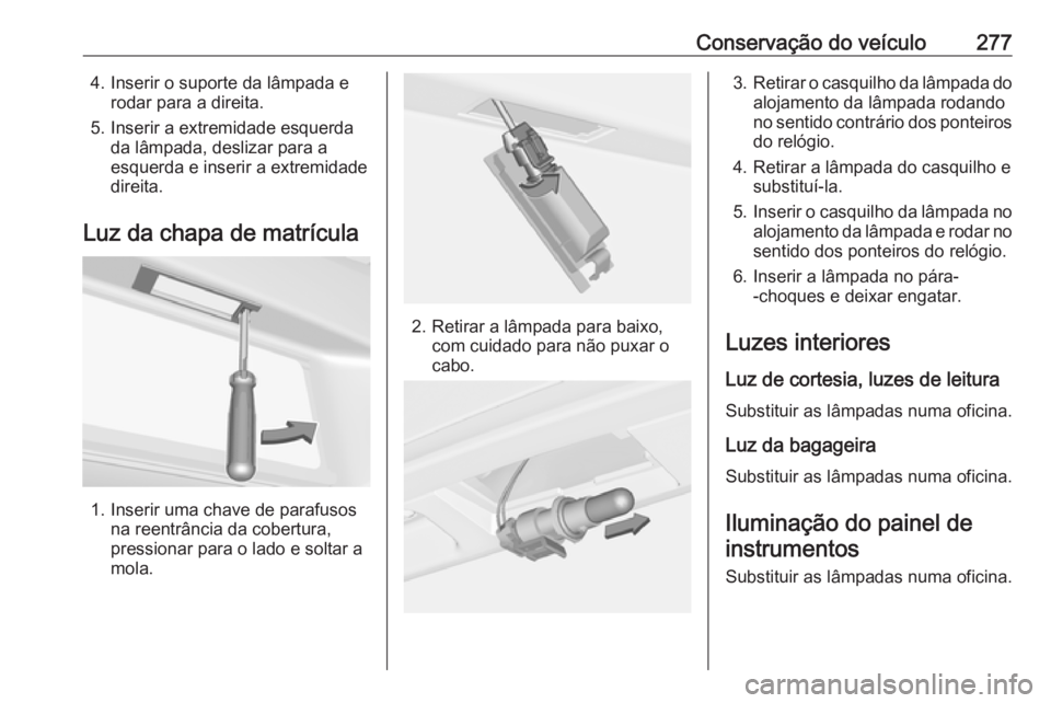 OPEL ASTRA J 2016.5  Manual de Instruções (in Portugues) Conservação do veículo2774. Inserir o suporte da lâmpada erodar para a direita.
5. Inserir a extremidade esquerda da lâmpada, deslizar para a
esquerda e inserir a extremidade
direita.
Luz da chap